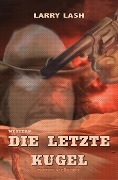 Cover-Bild zum Titel 'Die letzte Kugel' von 'Larry Lash'