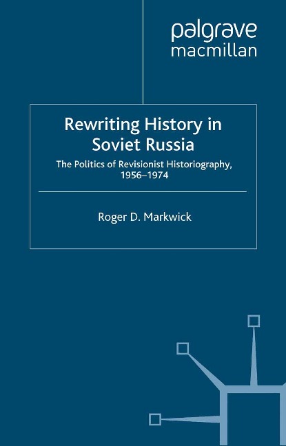 Rewriting History in Soviet Russia - R. Markwick