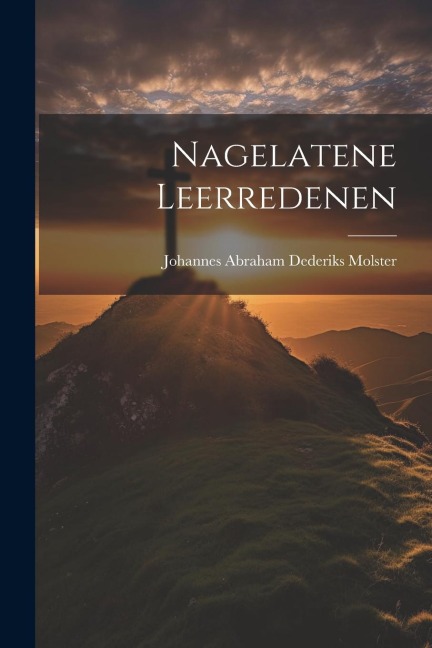 Nagelatene Leerredenen - Johannes Abraham Dederiks Molster