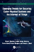 Emerging Trends for Securing Cyber Physical Systems and the Internet of Things - 