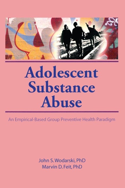 Adolescent Substance Abuse - John S Wodarski, Marvin D Feit