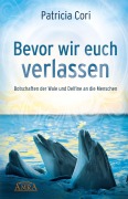 Cover-Bild zum Titel 'Bevor wir euch verlassen. Botschaften der Wale und Delfine an die Menschen' von 'Patricia Cori'