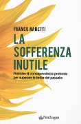 Cover-Bild zum Titel 'La sofferenza inutile. Pratiche di consapevolezza profonda per superare le ferite del passato' von 'Franco Nanetti'