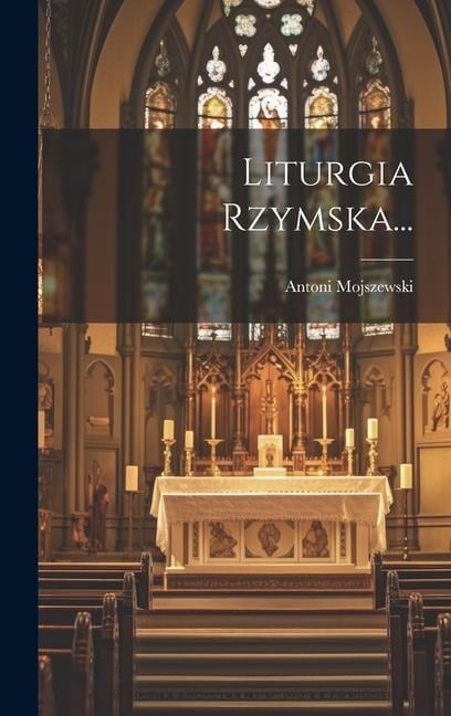 Liturgia Rzymska... - Antoni Mojszewski