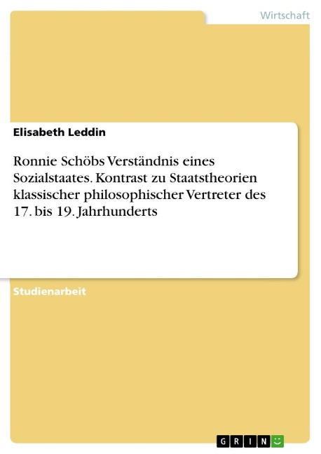 Ronnie Schöbs Verständnis eines Sozialstaates. Kontrast zu Staatstheorien klassischer philosophischer Vertreter des 17. bis 19. Jahrhunderts - Elisabeth Leddin