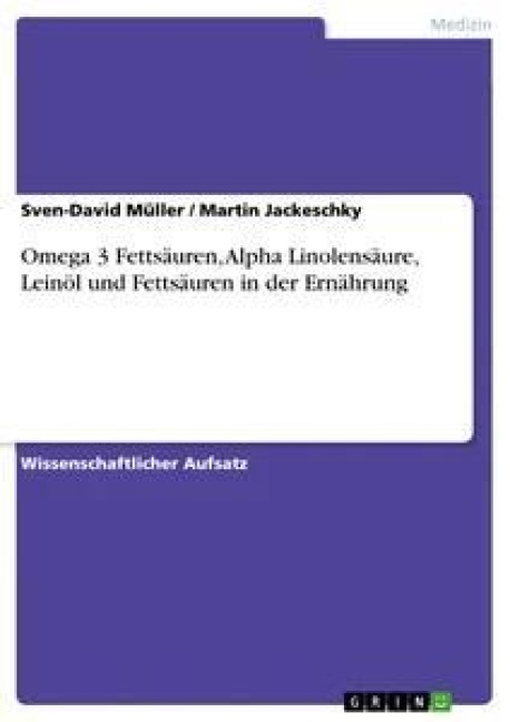 Omega 3 Fettsäuren, Alpha Linolensäure, Leinöl und Fettsäuren in der Ernährung - Martin Jackeschky, Sven-David Müller
