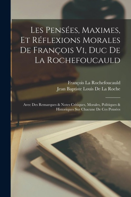 Les Pensées, Maximes, Et Réflexions Morales De François Vi, Duc De La Rochefoucauld - François La Rochefoucauld, Jean Baptiste Louis De La Roche