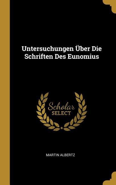 Untersuchungen Über Die Schriften Des Eunomius - Martin Albertz