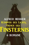 Kämpfer des Lichts, Diener der Finsternis: 6 Romane - Alfred Bekker