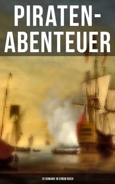 Piraten-Abenteuer: 15 Romane in einem Buch - Robert Louis Stevenson, Walter Scott, Emilio Salgari, Daniel Defoe, Frederick Kapitän Marryat