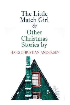 The Little Match Girl & Other Christmas Stories by Hans Christian Andersen - Hans Christian Andersen