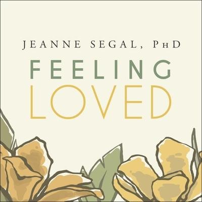 Feeling Loved Lib/E: The Science of Nurturing Meaningful Connections and Building Lasting Happiness - Jeanne Segal