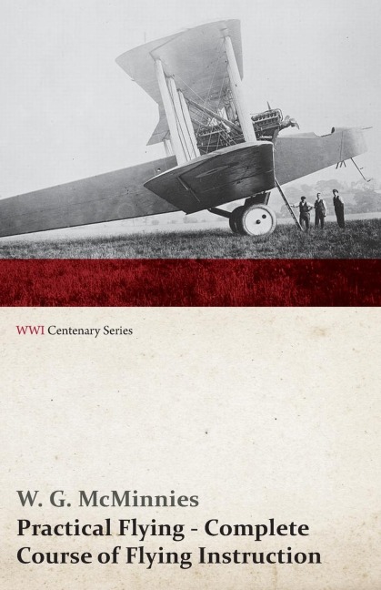 Practical Flying - Complete Course of Flying Instruction (WWI Centenary Series) - W. G. Mcminnies