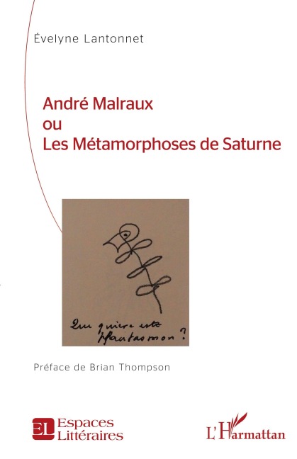 André Malraux ou Les Métamorphoses de Saturne - Évelyne Lantonnet