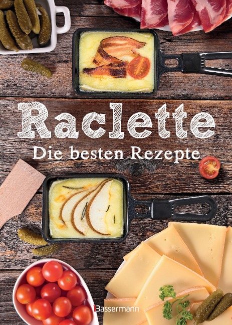 Raclette - Die besten Rezepte - Carina Mira