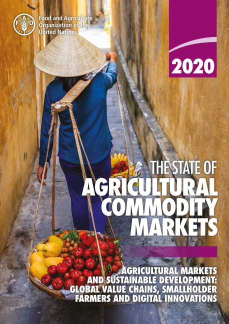 The State of Agricultural Commodity Markets 2020: Agricultural Markets and Sustainable Development: Global Value Chains, Smallholder Farmers and Digital Innovations - FAOoftheUN