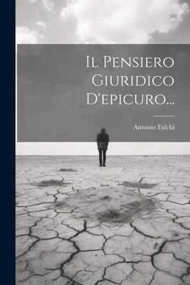 Il Pensiero Giuridico D'epicuro... - Antonio Falchi