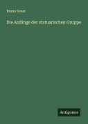 Cover-Bild zum Titel 'Die Anfänge der statuarischen Gruppe' von 'Bruno Sauer'