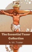 Cover-Bild zum Titel 'The Essential Tozer Collection: The Pursuit of God; The Purpose of Man; and The Crucified Life' von 'A. W. Tozer'