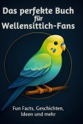 Cover-Bild zum Titel 'Das perfekte Buch für Wellensittich-Fans' von 'Matteo Horn'