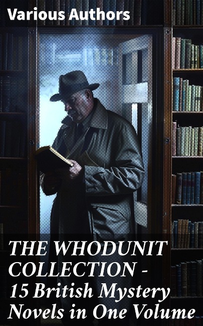 THE WHODUNIT COLLECTION - 15 British Mystery Novels in One Volume - Frank Froest, Isabel Ostrander, Charles Norris Williamson, Alice Muriel Williamson
