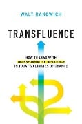Cover-Bild zum Titel 'Transfluence: How to Lead with Transformative Influence in Today's Climates of Change' von 'Walt Rakowich'