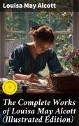 Cover-Bild zum Titel 'The Complete Works of Louisa May Alcott (Illustrated Edition)' von 'Louisa May Alcott'