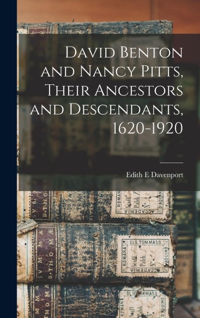 David Benton and Nancy Pitts, Their Ancestors and Descendants, 1620-1920 - Edith E Davenport