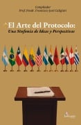 Cover-Bild zum Titel 'El Arte del Protocolo' von 'Francisco José Caligiuri, Steffan Axt Giadach, Sergio Gabriel Lizárraga, María Guadalupe Mendoza Jiménez, Andrea Salomé Morales Galárraga'