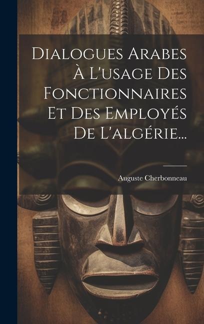 Dialogues Arabes À L'usage Des Fonctionnaires Et Des Employés De L'algérie... - Auguste Cherbonneau