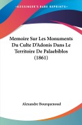 Cover-Bild zum Titel 'Memoire Sur Les Monuments Du Culte D'Adonis Dans Le Territoire De Palaebiblos (1861)' von 'Alexandre Bourquenoud'