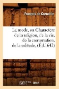 Cover-Bild zum Titel 'La Mode, Ou Charactère de la Religion, de la Vie, de la Conversation, de la Solitude, (Éd.1642)' von 'Jean de Saulx Grenaille'