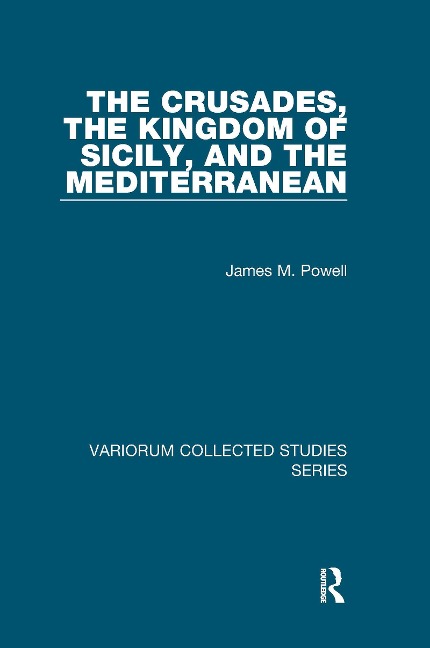 The Crusades, The Kingdom of Sicily, and the Mediterranean - James M. Powell