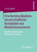 Eine kommunikationswissenschaftliche Konzeption von Medieninnovationen - Leyla Dogruel