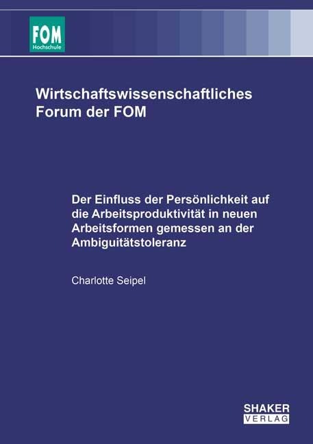 Der Einfluss der Persönlichkeit auf die Arbeitsproduktivität in neuen Arbeitsformen gemessen an der Ambiguitätstoleranz - Charlotte Seipel
