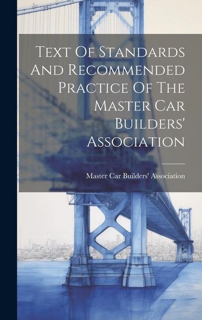 Text Of Standards And Recommended Practice Of The Master Car Builders' Association - 