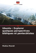 Cover-Bild zum Titel 'Ubuntu : Explorer quelques perspectives bibliques et pentecôtistes' von 'Modisa Mzondi'