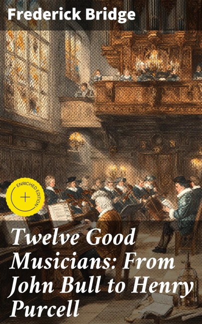 Twelve Good Musicians: From John Bull to Henry Purcell - Frederick Bridge