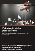 Cover-Bild zum Titel 'Psicologia della persuasione' von 'Carlos Alexander Mendoza Jacomino, Lhia Abaunza Gutiérrez, Chiara Martinez de Valle'