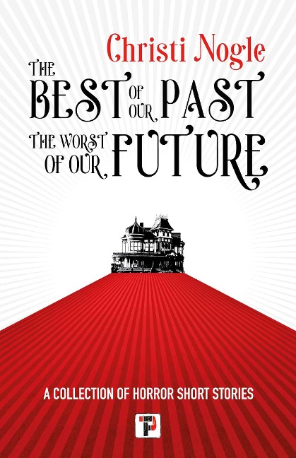 The Best of Our Past, the Worst of Our Future - Christi Nogle