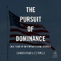 The Pursuit of Dominance: 2000 Years of Superpower Grand Strategy - Christopher J. Fettweis