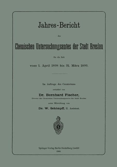 Jahres-Bericht des Chemischen Untersuchungsamtes der Stadt Breslau für die Zeit vom 1. April 1898 bis 31. März 1899 - Bernhard Fischer, W. Schimpff
