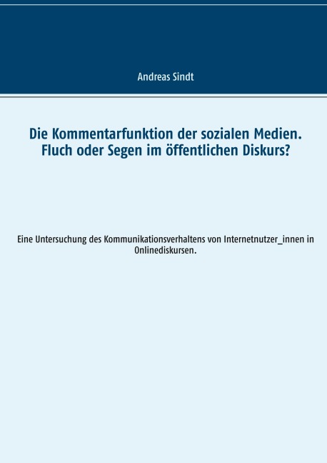 Die Kommentarfunktion der sozialen Medien. Fluch oder Segen im öffentlichen Diskurs? - Andreas Sindt