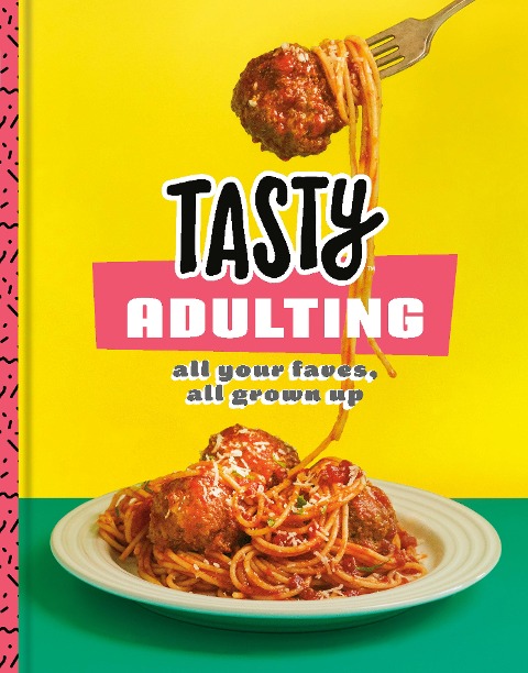 Tasty Adulting: All Your Faves, All Grown Up: A Cookbook - Tasty