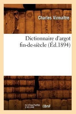 Dictionnaire d'Argot Fin-De-Siècle (Éd.1894) - Charles Virmaître