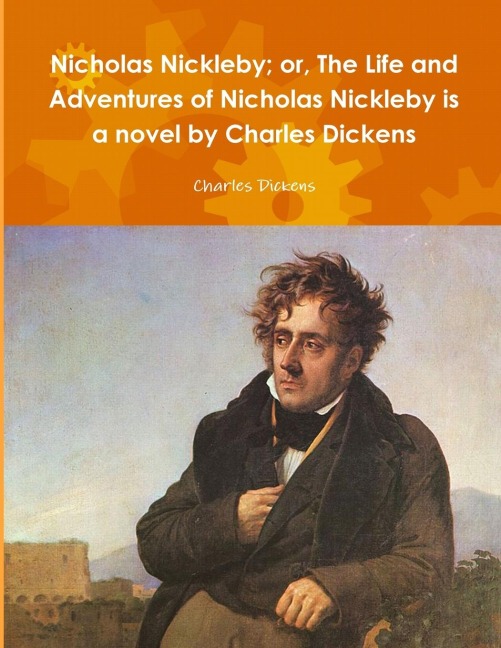 Nicholas Nickleby; or, The Life and Adventures of Nicholas Nickleby is a novel by Charles Dickens - Charles Dickens