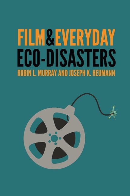 Film & Everyday Eco-Disasters - Robin L Murray, Joseph K Heumann