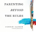 Parenting Beyond the Rules: Raising Teens with Confidence and Joy - Connie Albers