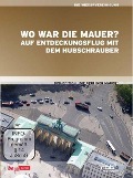 Wo war die Mauer? - Auf Entdeckungsflug mit dem Hubschrauber - 