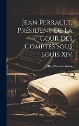 Cover-Bild zum Titel 'Jean Perrault, Président De La Cour Des Comptes Sous Louis Xiv' von 'Alfred Perrault-Dabot'